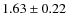 $ 1.63 \pm 0.22$