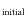 $_{\rm initial}$