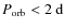 $P_{\rm orb} < 2~{\rm d}$