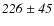 $\it {226\pm45}$