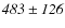 $\it {483\pm126}$