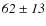 $\it {62\pm13}$
