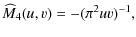 $\displaystyle \widehat{M}_{4}(u,v)= -(\pi^{2} u v)^{-1},$