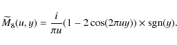 \begin{displaymath}
\widetilde{M}_{8}(u,y)=\frac{i}{\pi u}(1-2 \cos(2 \pi u
y))\times{\rm sgn}(y).
\end{displaymath}