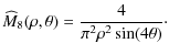 $\displaystyle \widehat{M}_{8}(\rho,\theta)= \frac{4}{\pi^{2}\rho^{2} \sin(4 \theta)}\cdot$