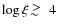$\log{\xi} ~\hbox{\raise0.5ex\hbox{$>\lower1.06ex\hbox{$\kern-1.07em{\sim}$ }$ }}~ 4$