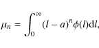 \begin{displaymath}\mu_n=\int_{0}^{\infty}(l-a)^n\phi(l){\rm d}l,
\end{displaymath}