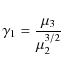 \begin{displaymath}\gamma_1=\frac{\mu_3}{\mu_2^{3/2}}
\end{displaymath}