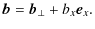 $\displaystyle \vec{b} = \vec{b}_\perp + b_x\vec{e}_x.$