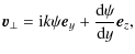 $\displaystyle \vec{v}_\perp = {\rm i} k \psi
\vec{e}_y+\frac{{\rm d}\psi}{{\rm d}y}\vec{e}_z,$