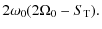 $\displaystyle 2\omega_0(2\Omega_0-S_{\rm T}).$