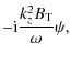 $\displaystyle -{\rm i} \frac{k_z^2 B_{\rm T}}{\omega}\psi,$
