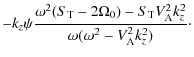 $\displaystyle -k_z\psi\frac{\omega^2(S_{\rm T}-2\Omega_0)-S_{\rm T} V_{\rm A}^2
k_z^2}{\omega(\omega^2-V_{\rm A}^2 k_z^2)}\cdot$