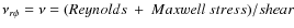 $\nu_{r\phi}=\nu=(Reynolds\ +\ Maxwell\
stress)/shear$