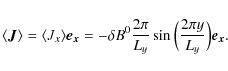 \begin{displaymath}\langle \vec{J}\rangle=\langle J_x \rangle \vec{e_x}=-\delta B^0 \frac{2\pi}{L_y} \sin\Big(\frac{2\pi y}{L_y}\Big) \vec{e_x}.
\end{displaymath}