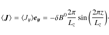 \begin{displaymath}\langle \vec{J} \rangle=\langle J_y \rangle \vec{e_y}=-\delta B^0\frac{2\pi}{L_z}\sin \Big(\frac{2\pi z}{L_z}\Big)\cdot
\end{displaymath}