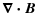 $\displaystyle \vec{\nabla \cdot B}$