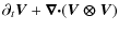 $\displaystyle \partial _t \vec{V}+\vec{\nabla \cdot}(\vec{V \otimes
V})$