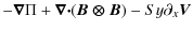 $\displaystyle -\vec{\nabla} \Pi+\vec{\nabla\cdot }
(\vec{ B \otimes B})-Sy\partial_x \vec{V}$
