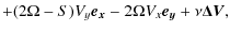 $\displaystyle +(2\Omega-S) V_y\vec{e_x}-2\Omega V_x \vec{e_y}+\nu\vec{\Delta V},$