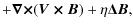 $\displaystyle +\vec{\nabla \times} (\vec{V \times B}) +\eta \vec{\Delta B},$