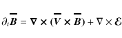 \begin{displaymath}
\partial_t{\vec{\overline{B}}}=\vec{\nabla \times (\overline{V}\times \overline{B})}+\nabla\times\vec{\mathcal{E}}
\end{displaymath}