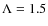 $\Lambda=1.5$