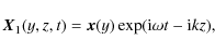 \begin{displaymath}
\vec{X}_1(y,z,t)=\vec{x}(y)\exp({\rm i}\omega t - {\rm i} k z),
\end{displaymath}