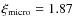 $\xi _{\rm micro} = 1.87$