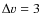 $\Delta v = 3$