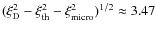 $({ \xi_{\rm D}^2 - \xi_{\rm th}^2 - \xi_{\rm micro}^2})^{1/2} \approx 3.47$