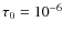 $\tau_{0} = 10^{-6}$