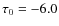 $\tau _{0} = -6.0$