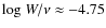 ${\rm log}~{W/\nu} \approx -4.75$