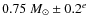 $ 0.75~M_{\odot} \pm 0.2^{e}$