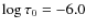 $\log \tau_{0} = -6.0$