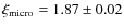 $\xi_{\rm micro} = 1.87 \pm 0.02$