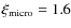 $\xi _{\rm micro} = 1.6$