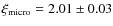 $\xi_{\rm micro} = 2.01 \pm 0.03$