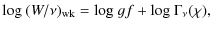 $\displaystyle {\rm log}~(W/\nu)_{\rm wk} = {\rm log}~gf
+ {\rm log}~\Gamma_{\nu}(\chi),$