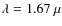 $\lambda = 1.67~\mu$