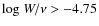 $ {\rm log}~W/\nu > -4.75$