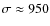 $\sigma \approx 950$