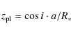 \begin{displaymath}
z_{\rm pl} = \cos{i \cdot a / R_{\ast}}
\end{displaymath}