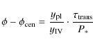 \begin{displaymath}\phi - \phi_{\rm cen} = \frac{y_{\rm pl}}{y_{\rm IV}} \cdot \frac{\tau_{\rm trans}}{P_{\ast}}
\end{displaymath}