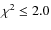 $\chi^2 \le 2.0$