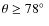 $\theta \ge 78\hbox{$^\circ$ }$