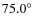 $75.0\hbox{$^\circ$ }$
