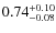 $\rm0.74^{+0.10}_{-0.08}$