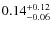 $\rm0.14^{+0.12}_{-0.06}$